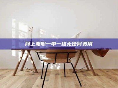 肇州网上兼职一单一结无任何费用